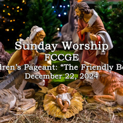 24.12.22 FCCGE Children's Pageant: "The Friendly Beasts"