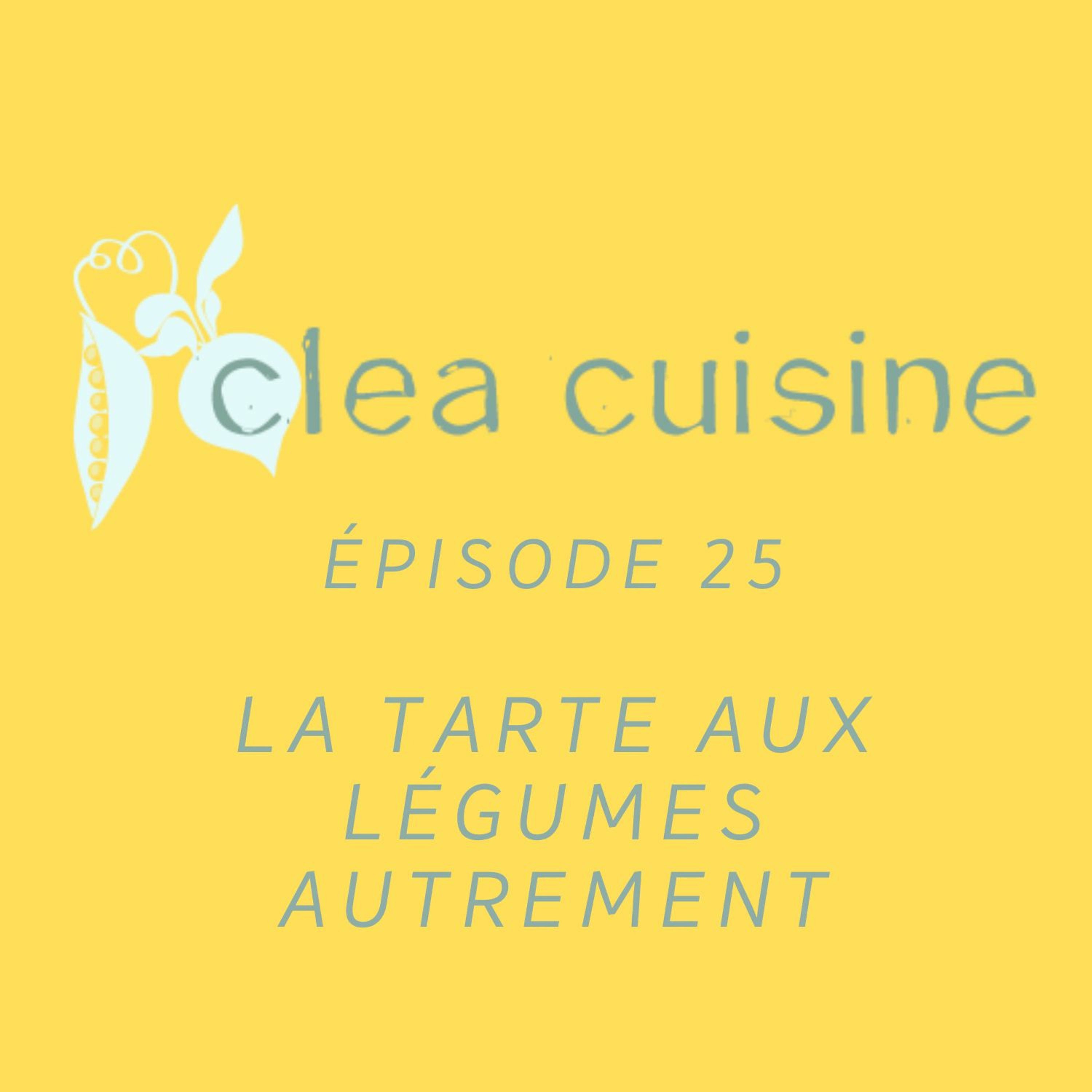 Clea Cuisine Le Podcast - Episode 25 : La tarte aux légumes autrement