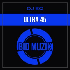 DJ EQ - Ultra 45 (Original Mix) OUT NOW on BID MUZIK
