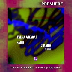 PREMIERE: TALHA WAQAR: Chaadar (Saqib remix, radio edit)