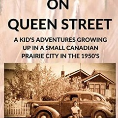 [ACCESS] PDF EBOOK EPUB KINDLE GROWING UP ON QUEEN STREET: A Kid's Adventures Growing