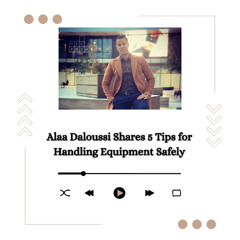 Alaa Daloussi Shares 5 Tips for Handling Equipment Safely
