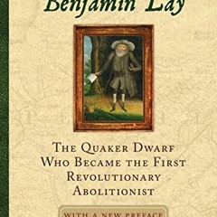 GET EBOOK EPUB KINDLE PDF The Fearless Benjamin Lay: The Quaker Dwarf Who Became the
