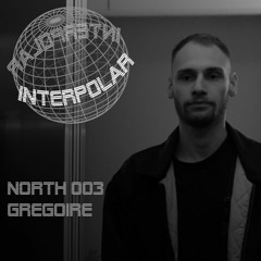 Grégoire - Interpolar North Podcast - 003