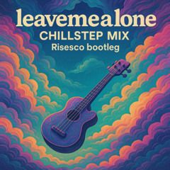 fred again leave me alone (chillstep bootleg)