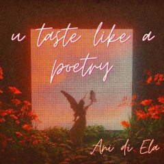 u taste like a poetry - ANI DI ELA