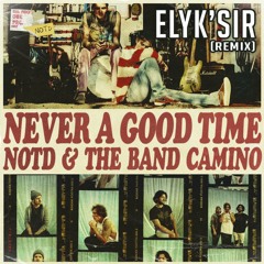 NOTD & The Band Camino - Never a Good Time - Elyk'sir Remix