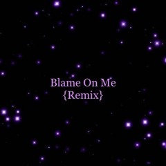 Blame On Me {Remix}