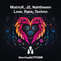 MatricK, J2, Nahthexen - Love, Rave, Techno