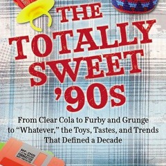 ✔read❤ The Totally Sweet 90s: From Clear Cola to Furby, and Grunge to 'Whatever', the