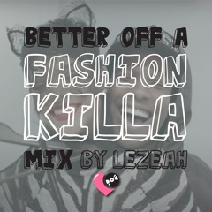 BETTER OFF A FASHION KILLA (EDM MIX) - DJ LEZEAH