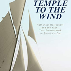 Get PDF 📧 Temple to the Wind: Nathanael Herreshoff and the Yacht that Transformed th