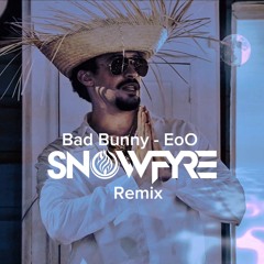 Bad Bunny - EoO (SNOWFYRE RMX)
