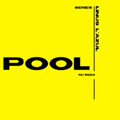 POOL SERIES w// LINUS L'AZUL - 12/2024