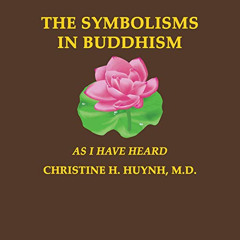 GET EPUB 💏 The Symbolisms in Buddhism: As I Have Heard by  Christine H. Huynh MD,Jul