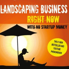 Access KINDLE 📔 How to Start a Landscaping Business: RIGHT NOW With NO Startup Money