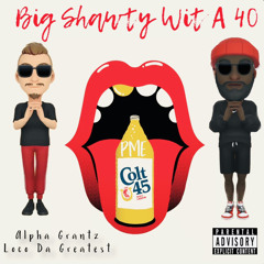 Alpha Grantz X Loco Da Greatest - BIG SHAWTY WIT A 40