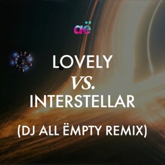 Interstellar X Lovely (DJ All Ëmpty Remix)