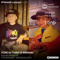 FOAD Show w/ FridaY B2B Withheld 6.05.23 THREADS x Etikett Radio