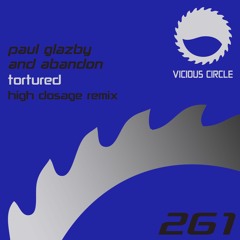 Tortured - Paul Glazby (High Dosage Remix) **Available on Vicious Circle**