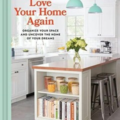 Get  get Love Your Home Again: Organize Your Space and Uncover the Home of Your Dreams
