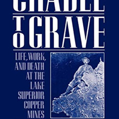 [Free] EBOOK ✅ Cradle to Grave: Life, Work, and Death at the Lake Superior Copper Min