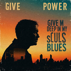 Give me power, deep in my soul Blues