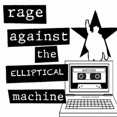 Rage Against the Elliptical Machine (workout mixtape)