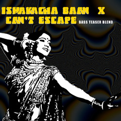 Ishakacha Baan X Can't Escape (Bass Teaser Blend)