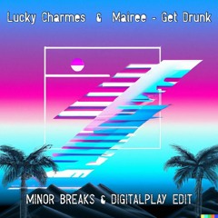Lucky Charmes & Mairee - Get Drunk (MINOR BREAKS & DIGITALPLAY EDIT)