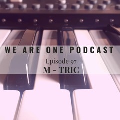 We Are One Podcast Episode 97 - M - TRIC