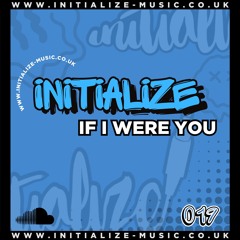INITIALIZE - IF I WERE YOU 019 *OUT NOW*