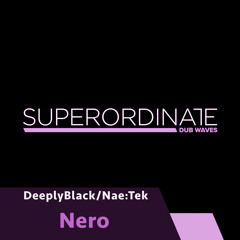 DeeplyBlack/Nae:Tek   - Nero [Superordinate Dub Waves]