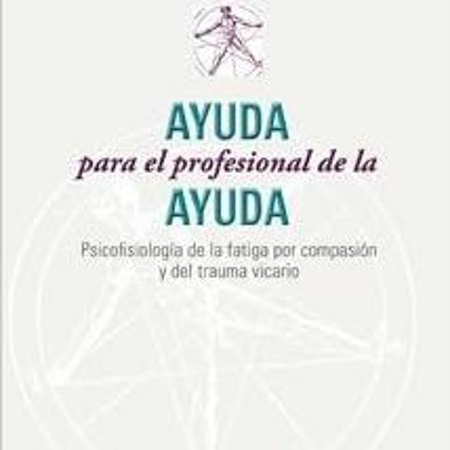 [PDF] Download Ayuda para el profesional de la ayuda: Psicofisiología de la fatiga por compasió
