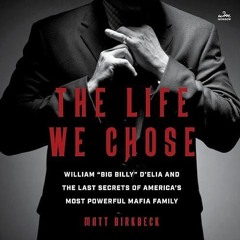 ❤pdf The Life We Chose: William ?Big Billy? D?Elia and the Last Secrets of America?s Most Powerf