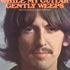 WHILE MY GUITAR GENTLY WEEPS (George Harrisson)