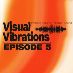 Visual Vibrations Ep. 5