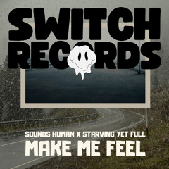 SOUNDS HUMAN (US) + Starving Yet Full - Make Me Feel [Switch Lab]