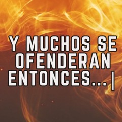 Y muchos se ofenderán entonces ...
