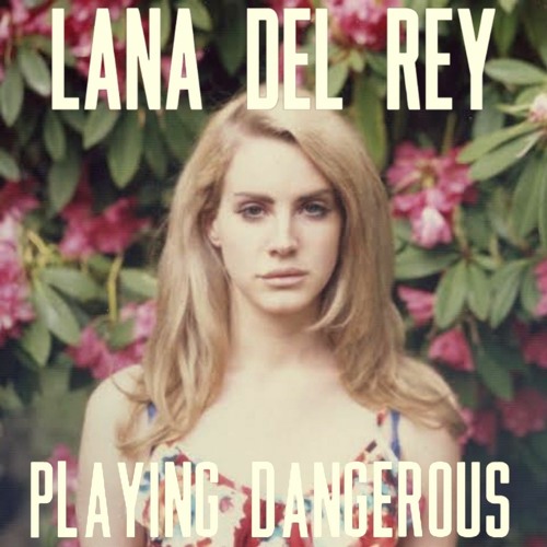 Playing Dangerous - Lana Del Rey