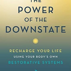 GET PDF EBOOK EPUB KINDLE The Power of the Downstate: Recharge Your Life Using Your B