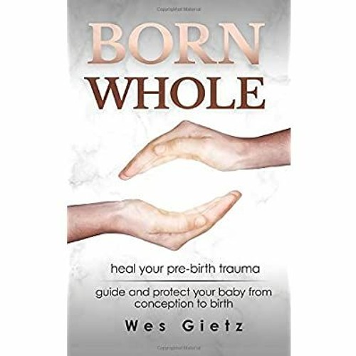 READ ⚡️ DOWNLOAD Born Whole Heal your pre-birth trauma.  Guide and protect your baby from concep