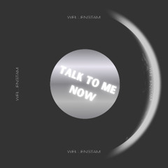 Talk to me now