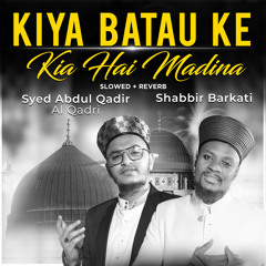 Kiya Batao Ke Kia Hai Madina (Lofi-Mix) [feat. Shabbir Barkati]
