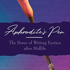 [View] EBOOK 🖍️ Aphrodite's Pen: The Power of Writing Erotica after Midlife by  Stel