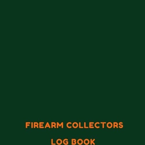 $PDF$/READ/DOWNLOAD FIREARM COLLECTORS LOG BOOK: FIREARMS INVENTORY LOG BOOK TO RECORD ACQUISITI