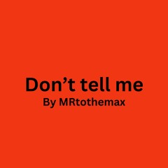 Don't tell me