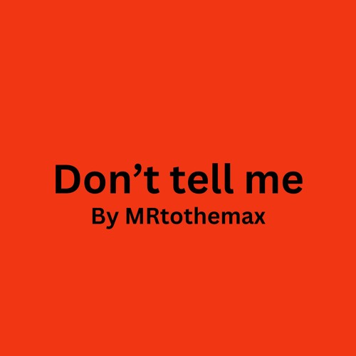 Don't tell me