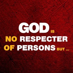 God Is No Respecter Of Persons But…