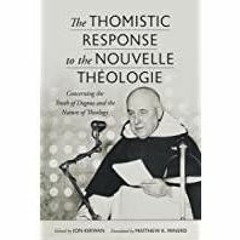 [PDF][Download] The Thomistic Response to the Nouvelle Theologie: Concerning the Truth of Dogma and